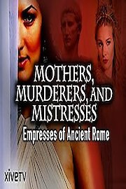 Mothers, Murderers and Mistresses: Empresses of Ancient Rome