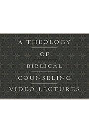 A Theology of Biblical Counseling Video Lectures