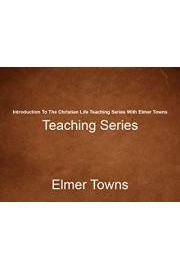 Introduction To The Christian Life Teaching Series With Elmer Towns