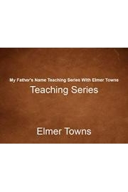 My Father's Name Teaching Series With Elmer Towns