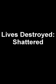 Lives Destroyed: Shattered