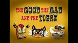 The Good the Bad and the Tigre