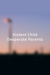 Violent Child, Desperate Parents