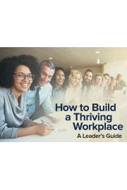 How to Build a Thriving Workplace: A Leader's Guide