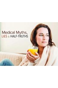 Medical Myths, Lies, and Half-Truths: What We Think We Know May Be Hurting Us