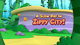 A Slow Day in Zippy City!