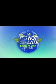 It's Not Too Late: Earth Day Special
