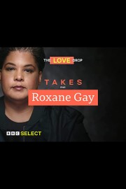 Takes: Roxane Gay on Love