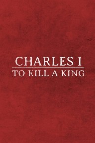 Charles I: To Kill A King