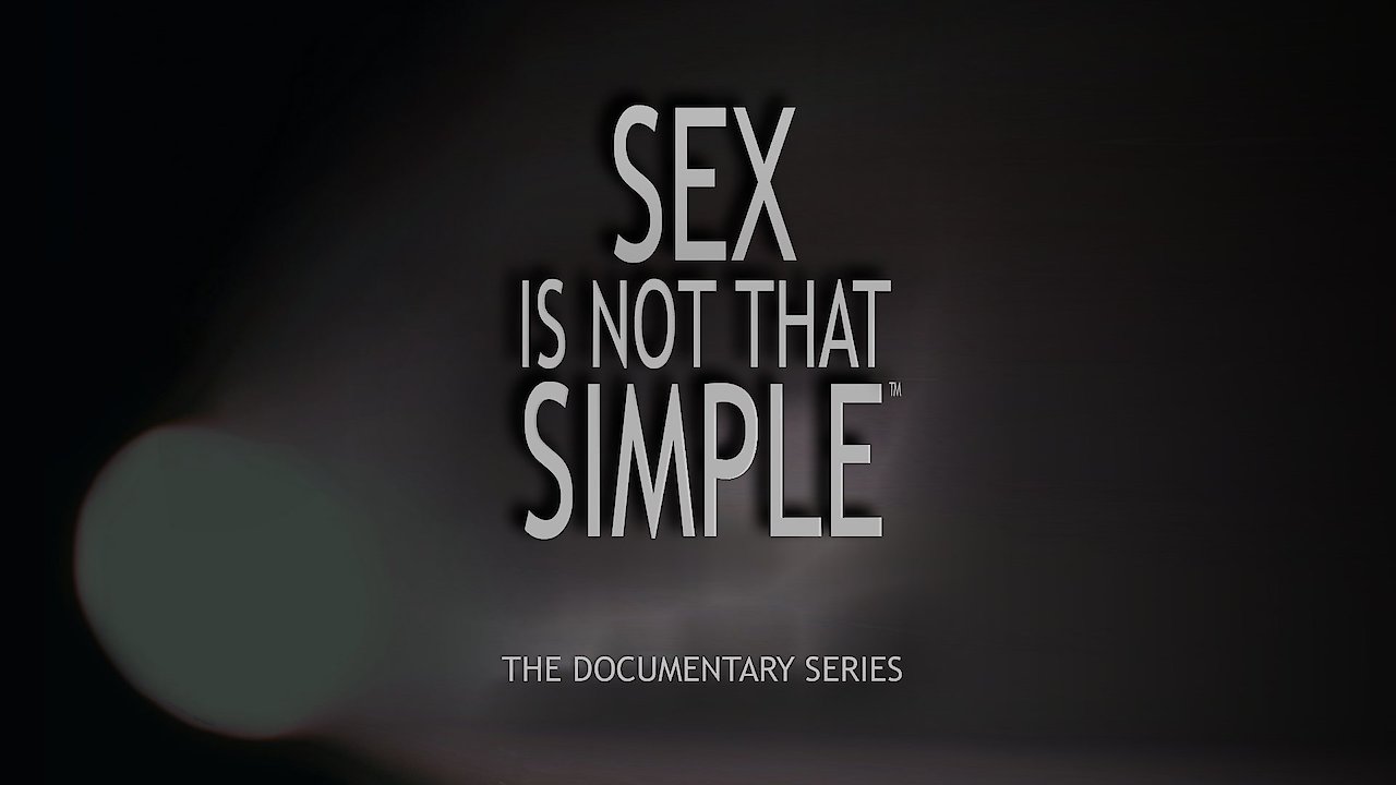 Sex Is Not That Simple&trade; - The Documentary Series