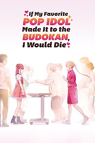 If My Favorite Pop Idol Made It to the Budokan, I Would Die - Uncut